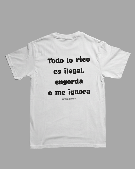 Polera Todo lo rico engorda, es ilegal o me ignora